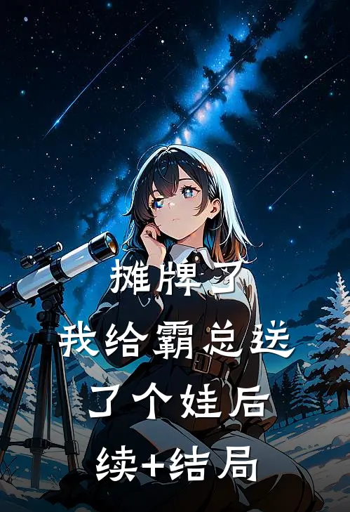 摊牌了，我给霸总送了个娃后续+结局