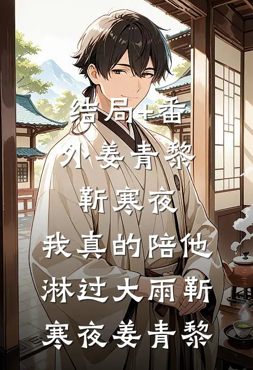 结局+番外姜青黎靳寒夜:我真的陪他淋过大雨靳寒夜姜青黎