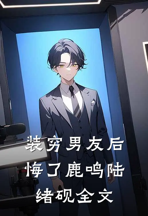 装穷男友后悔了鹿鸣陆绪砚全文