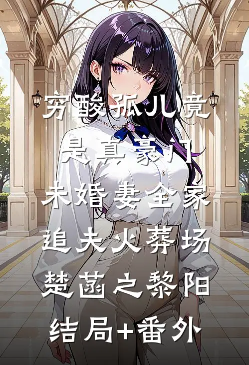 穷酸孤儿竟是真豪门，未婚妻全家追夫火葬场楚菡之黎阳结局+番外