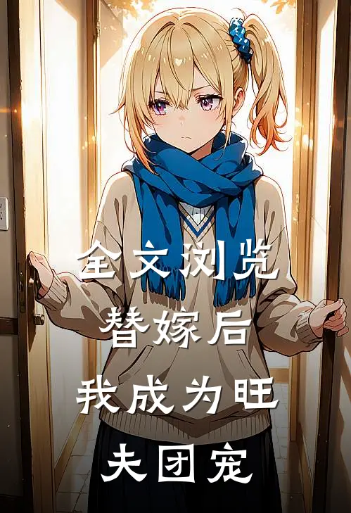 全文浏览替嫁后，我成为旺夫团宠