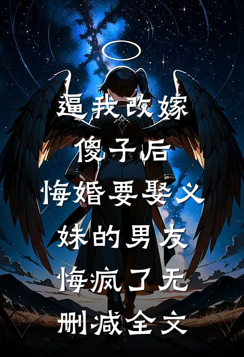 逼我改嫁傻子后，悔婚要娶义妹的男友悔疯了无删减全文