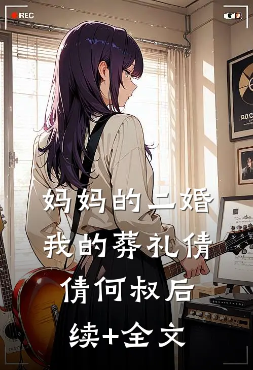 妈妈的二婚，我的葬礼倩倩何叔后续+全文