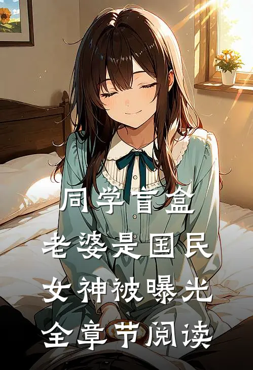 同学盲盒，老婆是国民女神被曝光全章节阅读