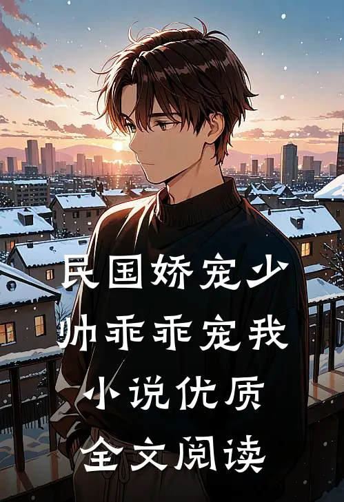 民国娇宠少帅乖乖宠我 小说优质全文阅读