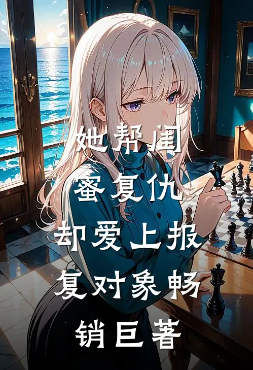 她帮闺蜜复仇，却爱上报复对象畅销巨著