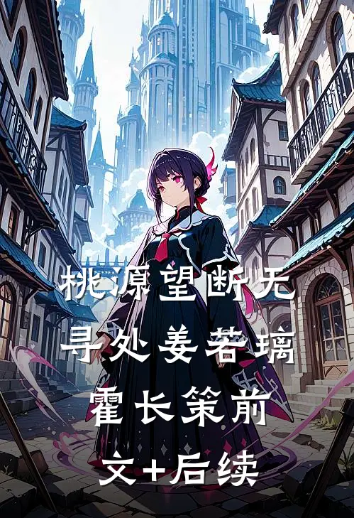 桃源望断无寻处姜若璃霍长策前文+后续