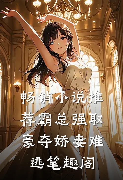 畅销小说推荐霸总强取豪夺娇妻难逃 笔趣阁