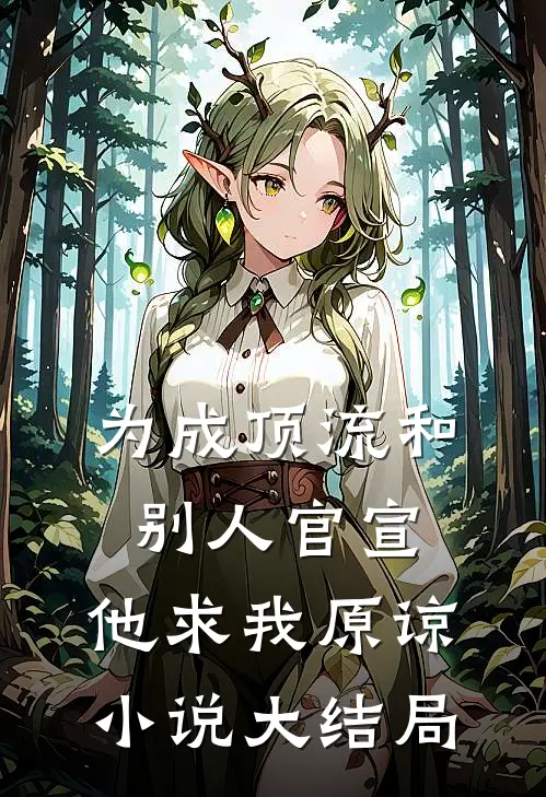 为成顶流和别人官宣，他求我原谅小说大结局