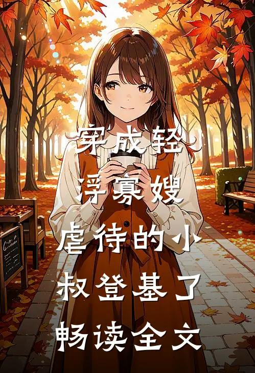 穿成轻浮寡嫂，虐待的小叔登基了畅读全文