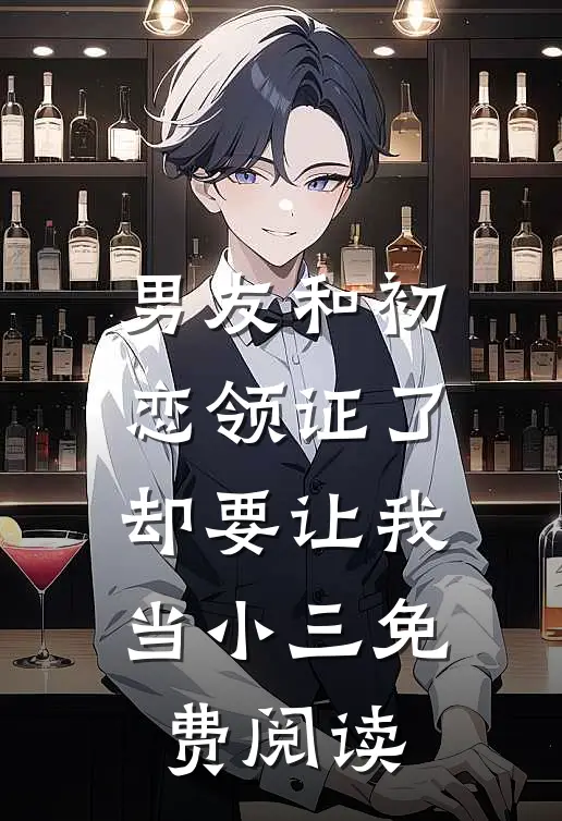 男友和初恋领证了却要让我当小三免费阅读
