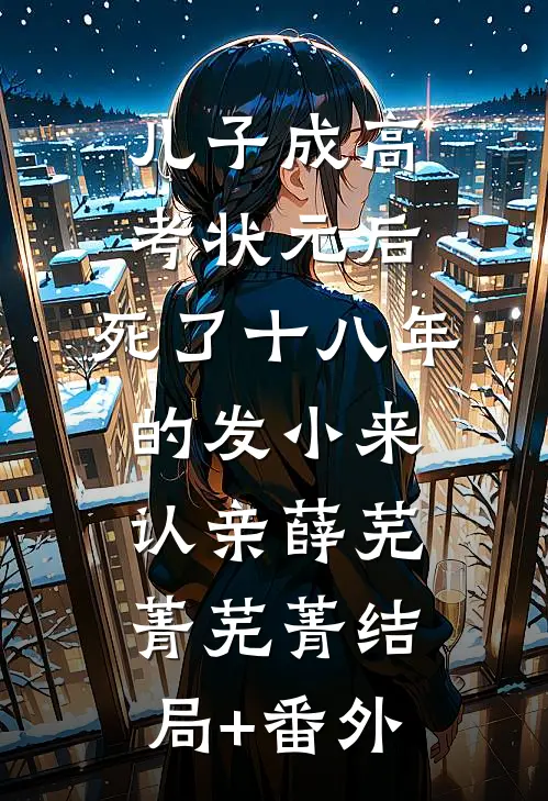 儿子成高考状元后，死了十八年的发小来认亲薛芜菁芜菁结局+番外
