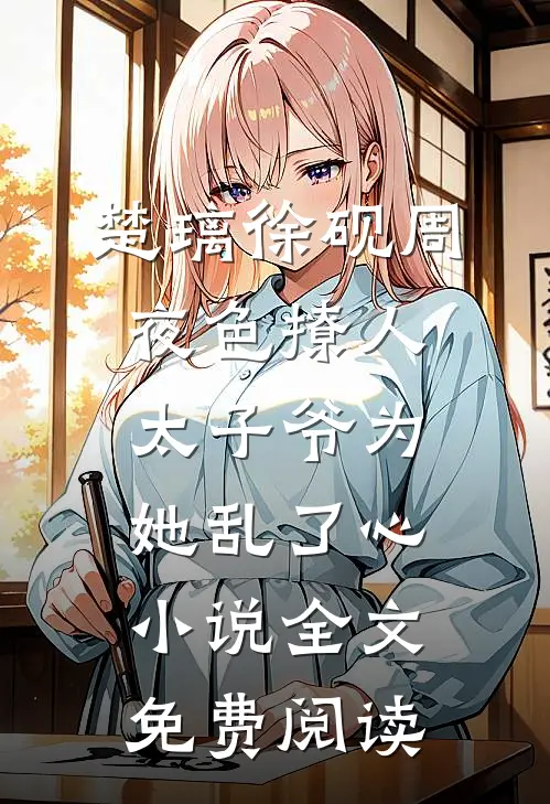 楚璃徐砚周夜色撩人，太子爷为她乱了心小说全文免费阅读