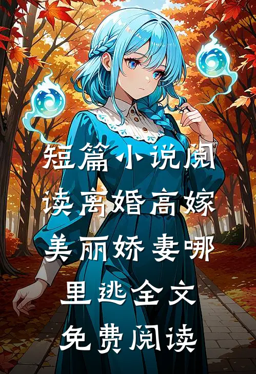 短篇小说阅读离婚高嫁:美丽娇妻哪里逃全文免费阅读