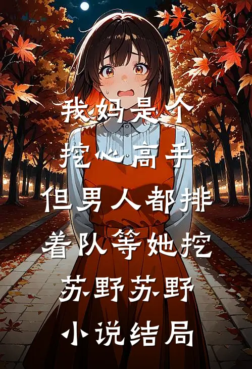 我妈是个挖心高手，但男人都排着队等她挖苏野苏野小说结局