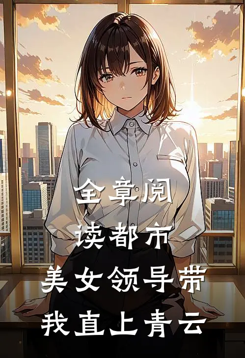 全章阅读都市：美女领导带我直上青云