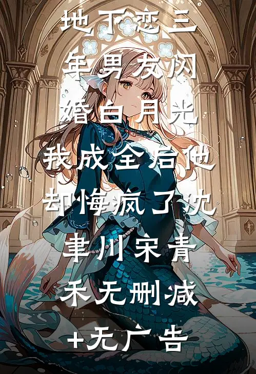 地下恋三年男友闪婚白月光，我成全后他却悔疯了沈聿川宋青禾无删减+无广告
