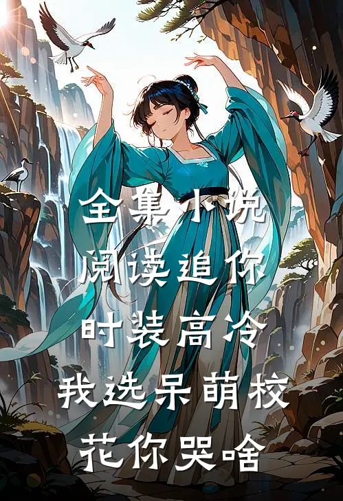 全集小说阅读追你时装高冷，我选呆萌校花你哭啥
