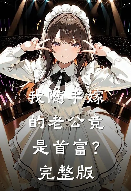我随手嫁的老公竟是首富？完整版