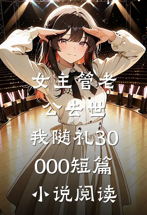 女主管老公去世，我随礼30000短篇小说阅读