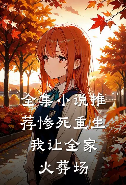 全集小说推荐惨死重生，我让全家火葬场