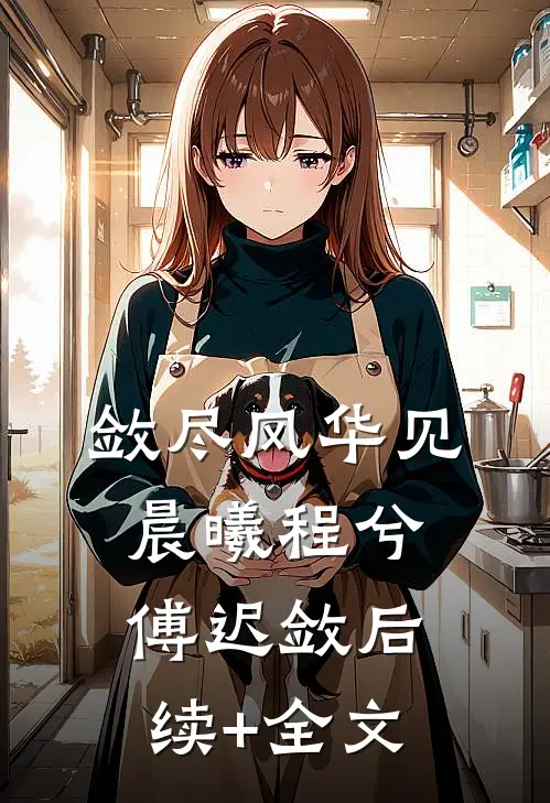 敛尽风华见晨曦程兮傅迟敛后续+全文