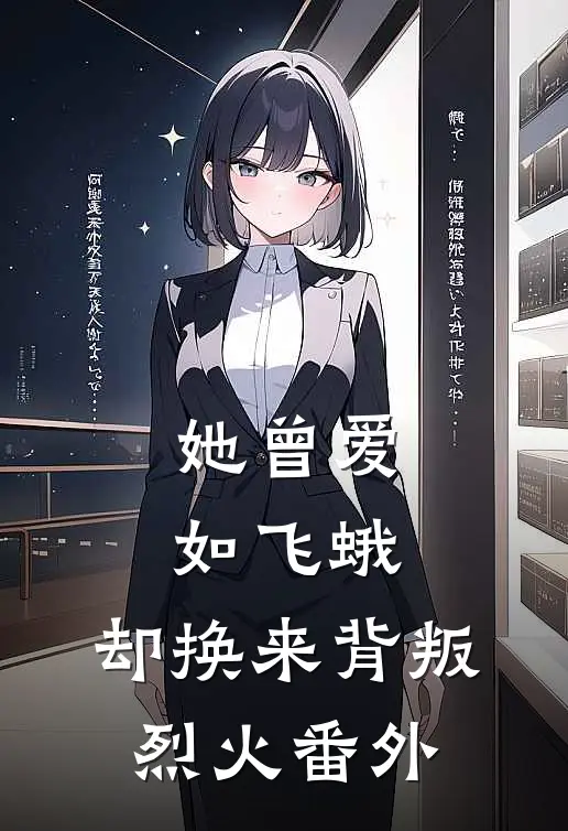 她曾爱如飞蛾，却换来背叛烈火 番外