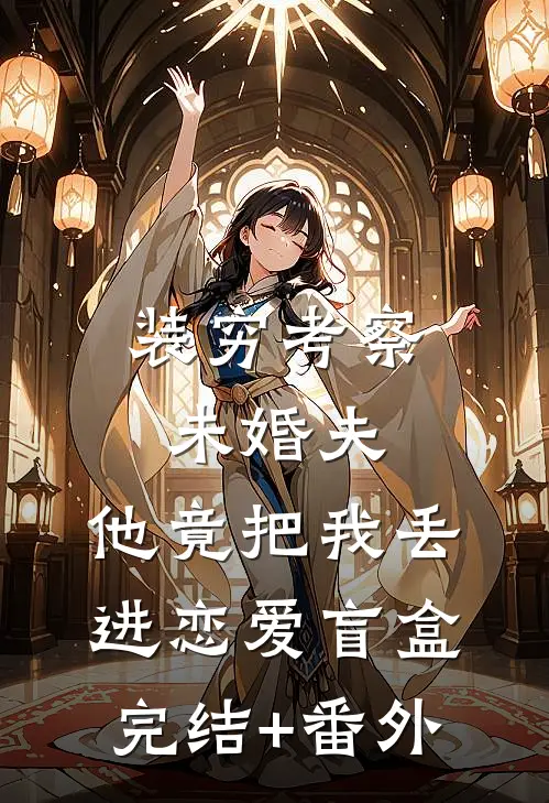 装穷考察未婚夫，他竟把我丢进恋爱盲盒完结+番外