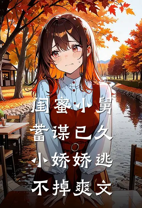 闺蜜小舅蓄谋已久，小娇娇逃不掉爽文