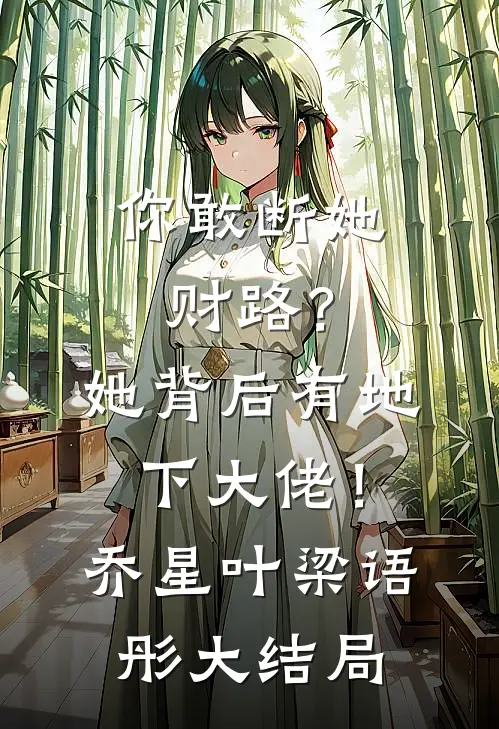 你敢断她财路？她背后有地下大佬！乔星叶梁语彤大结局