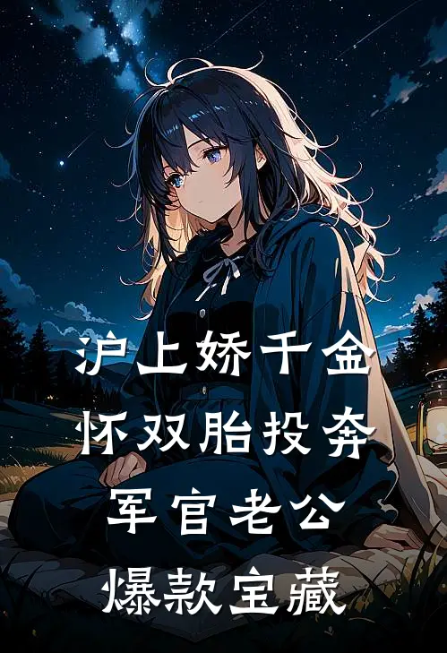 沪上娇千金，怀双胎投奔军官老公爆款宝藏