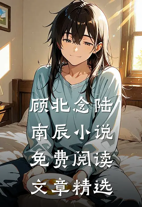 顾北念陆南辰小说免费阅读文章精选
