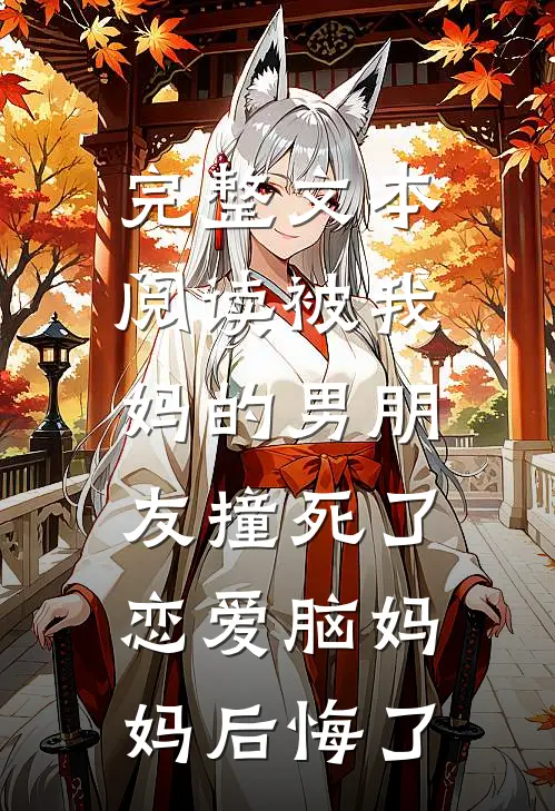 完整文本阅读被我妈的男朋友撞死了，恋爱脑妈妈后悔了