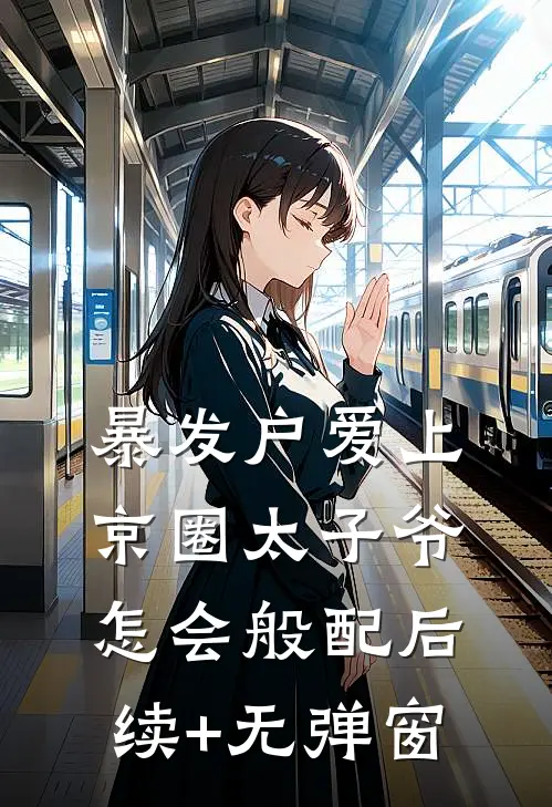 暴发户爱上京圈太子爷，怎会般配后续+无弹窗