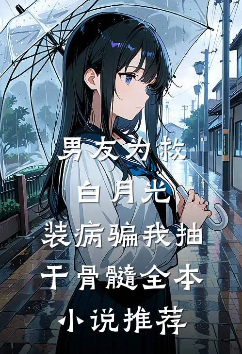 男友为救白月光，装病骗我抽干骨髓全本小说推荐