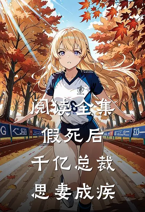 阅读全集假死后，千亿总裁思妻成疾