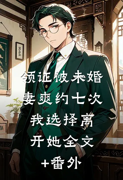 领证被未婚妻爽约七次，我选择离开她全文+番外