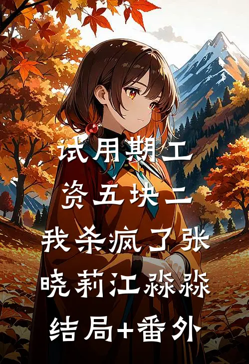试用期工资五块二，我杀疯了张晓莉江淼淼结局+番外