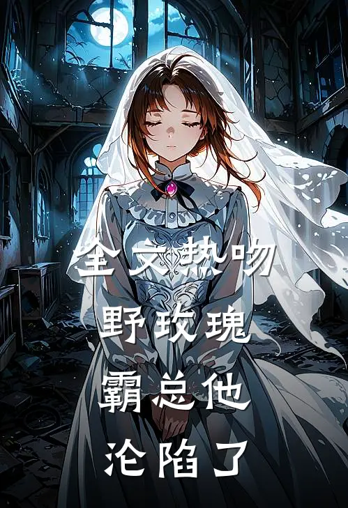 全文热吻野玫瑰，霸总他沦陷了
