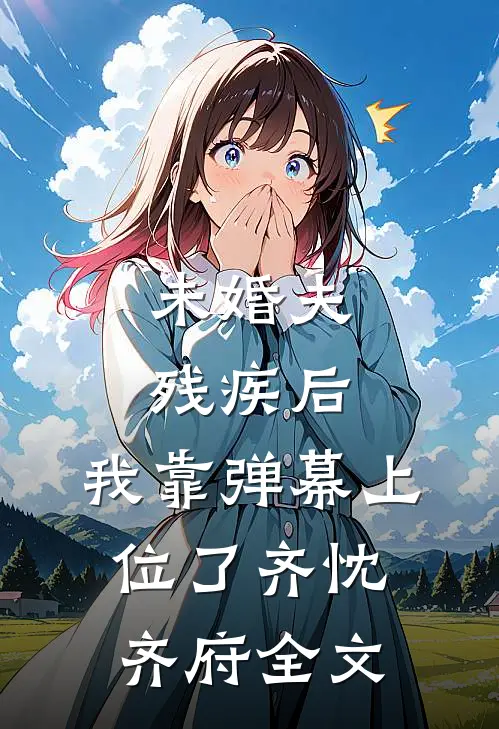 未婚夫残疾后，我靠弹幕上位了齐忱齐府全文