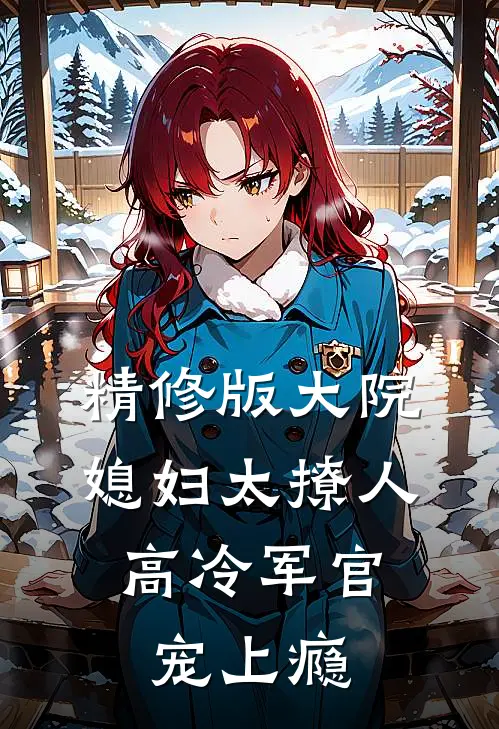 精修版大院媳妇太撩人，高冷军官宠上瘾