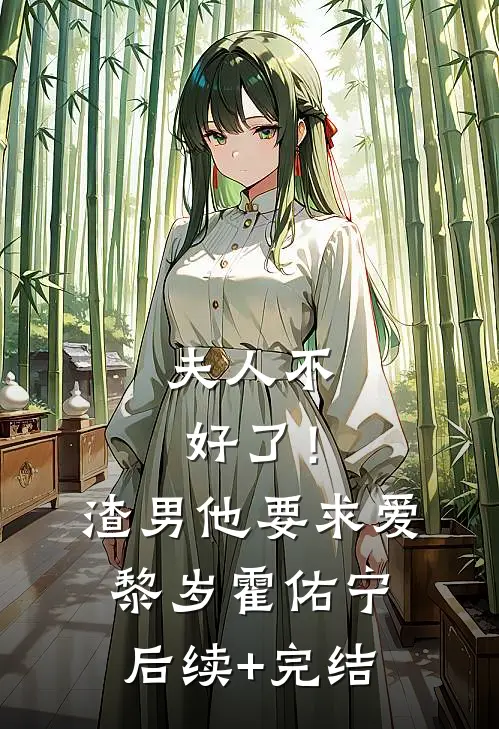 夫人不好了！渣男他要求爱黎岁霍佑宁后续+完结