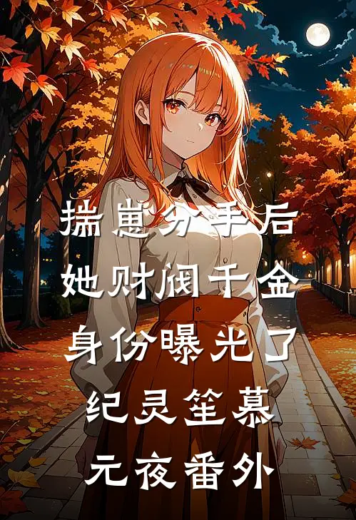 揣崽分手后，她财阀千金身份曝光了纪灵笙慕元夜番外