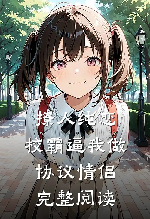撩人纯恋：校霸逼我做协议情侣完整阅读