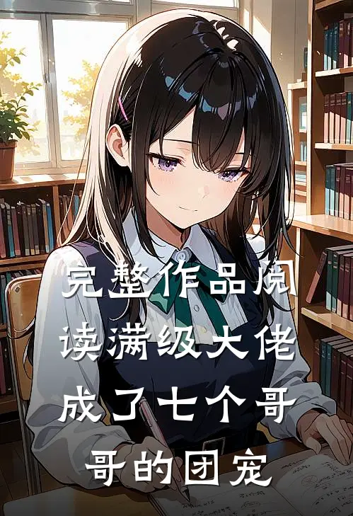 完整作品阅读满级大佬成了七个哥哥的团宠