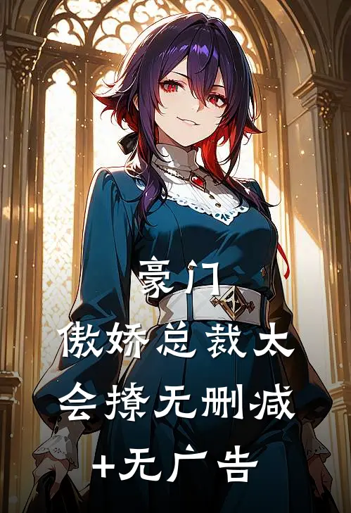 豪门：傲娇总裁太会撩无删减+无广告