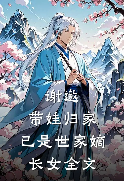 谢邀，带娃归家，已是世家嫡长女全文