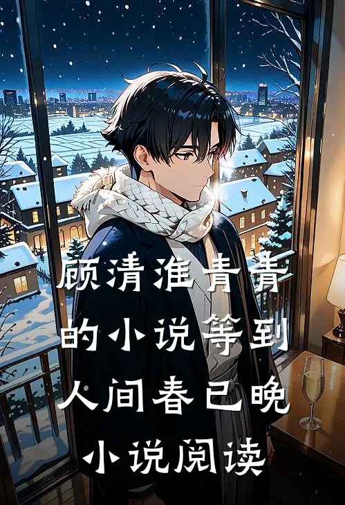 顾清淮青青的小说等到人间春已晚小说阅读