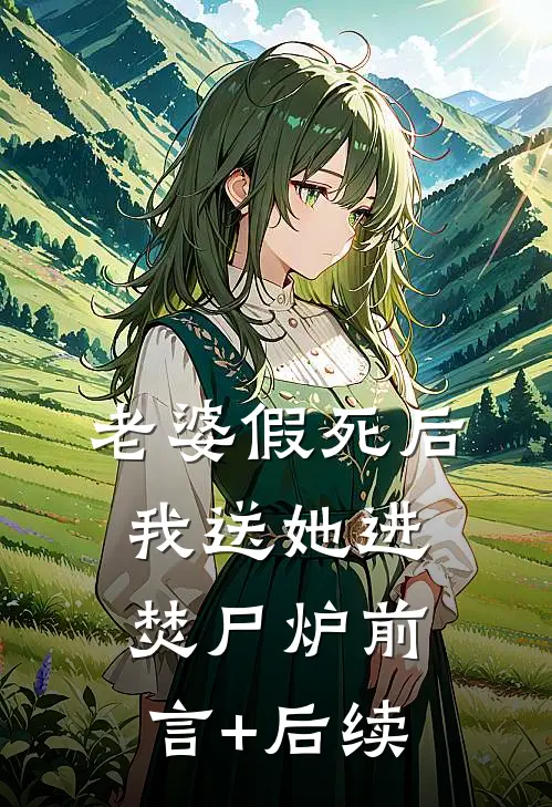 老婆假死后我送她进焚尸炉前言+后续