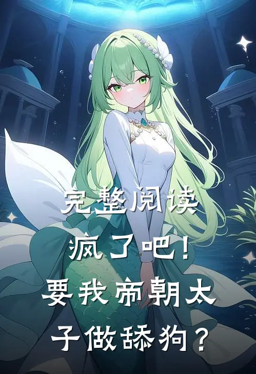 完整阅读疯了吧！要我帝朝太子做舔狗？